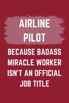 Paperback Airline Pilot Because Badass Miracle Worker Isn't An Official Job Title: An Airline Pilot Journal Notebook to Write Down Things, Take Notes, Record Pl Book