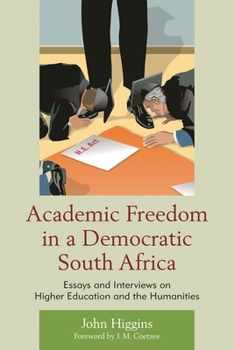 Academic Freedom in a Democratic South Africa: Essays and Interviews on Higher Education and the Humanities