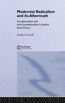 Paperback Modernist Radicalism and its Aftermath: Foundationalism and Anti-Foundationalism in Radical Social Theory Book