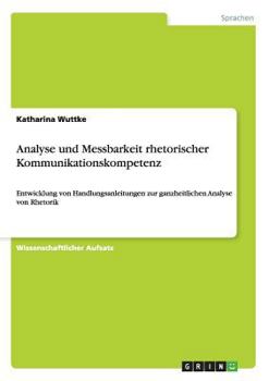 Paperback Analyse und Messbarkeit rhetorischer Kommunikationskompetenz: Entwicklung von Handlungsanleitungen zur ganzheitlichen Analyse von Rhetorik [German] Book