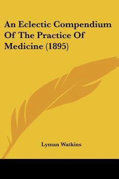 Paperback An Eclectic Compendium Of The Practice Of Medicine (1895) Book