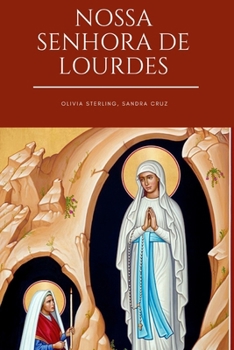 Paperback Nossa senhora de Lourdes: Inclui a história das aparições de Nossa Senhora a Santa Bernadette soubirous, orações e devoção [Portuguese] Book