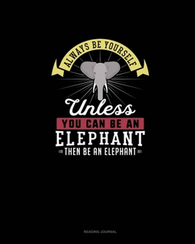 Paperback Always Be Yourself Unless You Can Be An Elephant Then Be An Elephant: Reading Journal Book