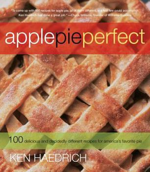 Apple Pie Perfect: 100 Delicious and Decidedly Different Recipes for America's Favorite Pie - Book  of the Non