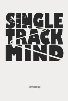 Single Track Mind | Notebook: MTB Mountain Bike Notebook | funny Mountain Bike Gift for cyclists, kids, men and women who love cycling, mountain biking and bicycle adventures