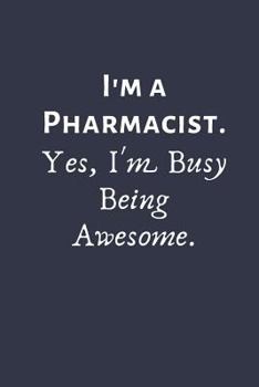 Paperback I'm a Pharmacist. Yes, I'm Busy Being Awesome.: Gift for Pharmacist Employee Coworker Colleague .- Lined Notebook Writing Journal Book