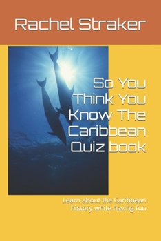 Paperback So You Think You Know The Caribbean: Learn about the Caribbean history while having fun Book