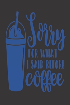 Sorry For What I Said Before Coffee: Coffee Gift - Planner Organiser Journal