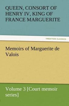 Paperback Memoirs of Marguerite de Valois - Volume 3 [Court Memoir Series] Book