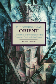 Paperback The Postcolonial Orient: The Politics of Difference and the Project of Provincialising Europe Book