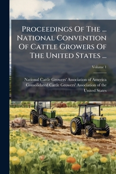 Proceedings Of The ... National Convention Of Cattle Growers Of The United States ..., Volume 1