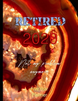 Paperback Retired Not My Problem Anymore 2020-2024 Five Year Planner: Monthly Organizer And Five Year Planner Gifts Book