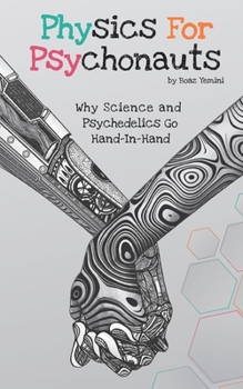 Paperback Physics For Psychonauts: Why Science and Psychedelics Go Hand-In-Hand Book