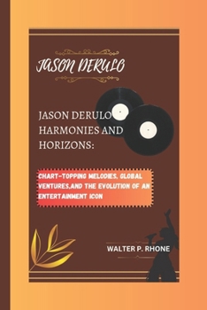 Paperback Jason Derulo Harmonies and Horizons: Chart-Topping Melodies, Global Ventures, and the Evolution of an Entertainment Icon Book