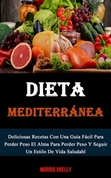 Paperback Dieta Mediterránea: Deliciosas Recetas Con Una Guía Fácil Para Perder Peso El Alma Para Perder Peso Y Seguir Un Estilo De Vida Saludabl [Spanish] Book