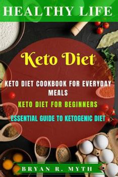 Keto diet: This Book Includes 3 Manuscripts - Keto Diet Cookbook For Everyday Meals, Keto Diet For Beginners, Essential Guide To Keto Diet