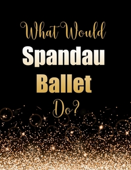 Paperback What Would Spandau Ballet Do?: Large Notebook/Diary/Journal for Writing 100 Pages, Spandau Ballet Gift for Fans Book