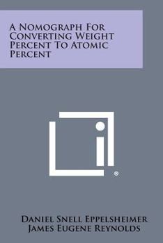 Paperback A Nomograph for Converting Weight Percent to Atomic Percent Book