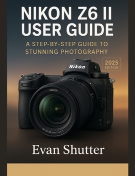 Paperback Nikon Z6 II User Guide: A Step-by-Step Guide to Stunning Photography Book