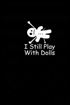 I Still Play With Dolls: Voodoo Journal, Voodoo Doll Notebook, Spooky Witchy Gifts, Birthday Present for Witch Mardi Gras Halloween Lover