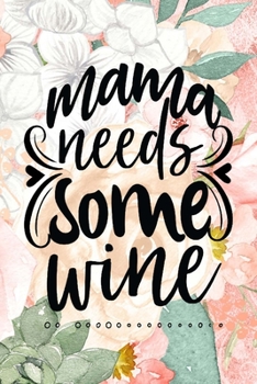 Mama Needs Some Wine: Pretty Journal Notebook Planner For Women To Write In 6 x 9 inches, 100 pages, cream interior, glossy cover