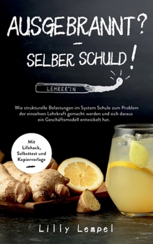 Ausgebrannt? - Selber Schuld!: Wie strukturelle Belastungen im System Schule zum Problem der einzelnen Lehrkraft gemacht werden und sich daraus ein ... Selbsttest und Kopiervorlage (German Edition)