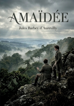 Amaïdée: La poésie en prose d'un jeune Jules Barbey d'Aurevilly, où les thèmes de l'amitié et de la rédemption se déploient dans un paysage normand vibrant. (French Edition)