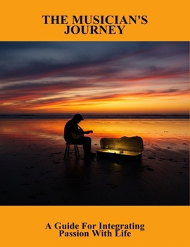 Paperback The Musician'S Journey: A Guide For Integrating Passion With Life Book