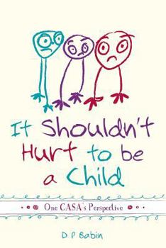 Paperback It Shouldn't Hurt to be a Child: Written from a CASA Volunteer's Perspective Book