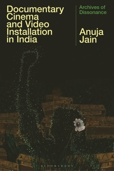 Documentary Cinema and Video Installation in India: Archives of Dissonance (South Asian Screen Studies)