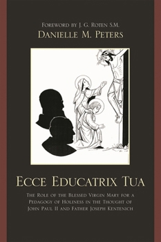 Ecce Educatrix Tua: The Role of the Blessed Virgin Mary for a Pedagogy of Holiness in the Thought of John Paul II and Father Joseph Kenten