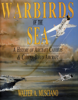 Hardcover Warbirds of the Sea: A History of Aircraft Carriers & Carrier-Based Aircraft Book