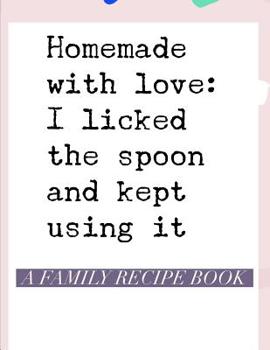 Paperback Homemade With Love: I Licked the Spoon and Kept Using It A Family Recipe Book: My Favorite Recipes Cookbook From My Family Book