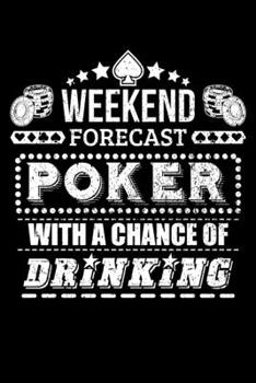 WEEKEND FORECAST POKER WITH A CHANCE OF DRINKING: Blank Lined Notebook, 6 x 9, 120 White Color Pages, Matte Finish Cover