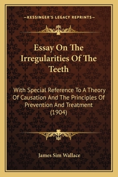 Paperback Essay On The Irregularities Of The Teeth: With Special Reference To A Theory Of Causation And The Principles Of Prevention And Treatment (1904) Book