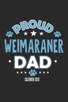 Proud Weimaraner Dad Calendar 2020: Funny Cool Weimaraner Dad Pocket Calender 2020 | Monthly & Weekly Planner - 6x9 - 128 Pages. Cute Gift For All Dog Dads, New Pet Owners, Fans, Lovers, Enthusiasts