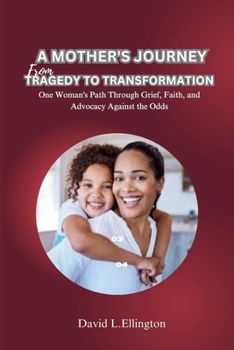 Paperback A Mother's Journey from Tragedy to Transformation: One Woman's Path Through Grief, Faith, and Advocacy Against the Odds Book