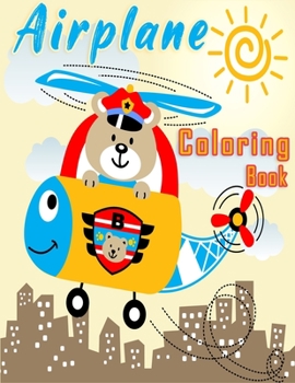 Airplane Coloring Book: Activity Coloring Book for Toddlers and Kids Who Love Airplanes To Draw (activity book for kids ages 4-8).