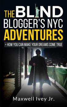 Paperback The Blind Blogger's NYC Adventures: + How You Can Make YOUR Dreams Come True Book