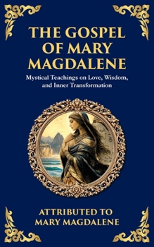 Paperback The Gospel of Mary Magdalene: Mystical Teachings on Love, Wisdom, and Inner Transformation Book