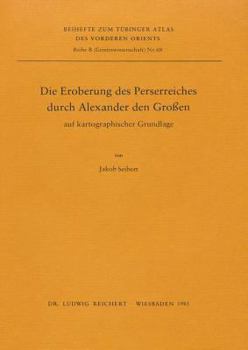 Die Eroberung Des Perserreiches Durch Alexander D. Gr. Auf Kartographischer Grundlage