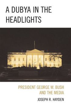 Hardcover A Dubya in the Headlights: President George W. Bush and the Media Book