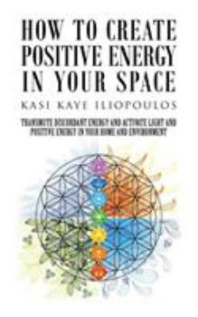 Paperback How to Create Positive Energy in Your Space: Transmute Discordant Energy and Activate Light and Positive Energy in Your Home and Environment Book