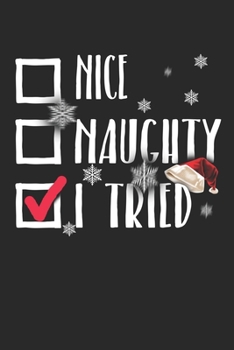Nice Naughty I Tried: Funny Santa's List Notebook| Journal|Diary|Organizer Gift For Christmas and Birthday (6x9) 100 Pages Blank Lined Composition ... Souvenir Present for Friends and Family 2019.