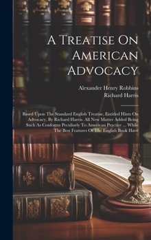 Hardcover A Treatise On American Advocacy: Based Upon The Standard English Treatise, Entitled Hints On Advocacy, By Richard Harris. All New Matter Added Being S Book