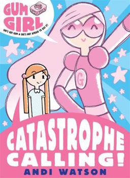 Gum Girl 1: Catastrophe Calling - Book #1 of the Gum Girl