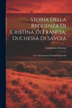 Paperback Storia Della Reggenza Di Cristina Di Francia, Duchessa Di Savoia: Con Annotazioni E Documenti Inediti [Italian] Book