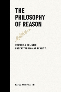 Paperback The Philosophy of Reason: Toward a Holistic Understanding of Reality Book