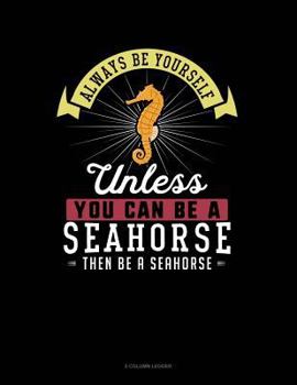 Paperback Always Be Yourself Unless You Can Be a Seahorse Then Be a Seahorse: 5 Column Ledger Book