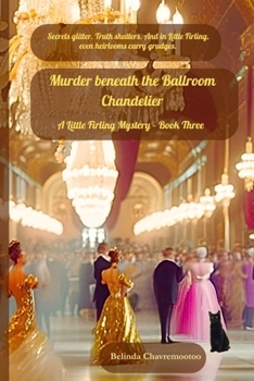 Murder beneath the Ballroom Chandelier: Secrets glitter. Truth shatters. And in Little Firling, even heirlooms carry grudges. (A Little Firling Mystery)